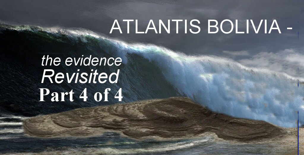 Atlantis Bolivia - the evidence revisited part 4